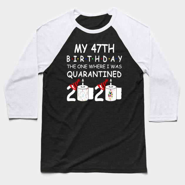 My 47th Birthday The One Where I Was Quarantined 2020 Baseball T-Shirt by Rinte